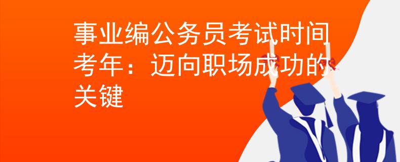 事业编公务员考试时间考年：迈向职场成功的关键