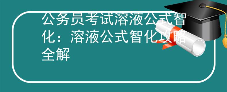 公务员考试溶液公式智化：溶液公式智化攻略全解