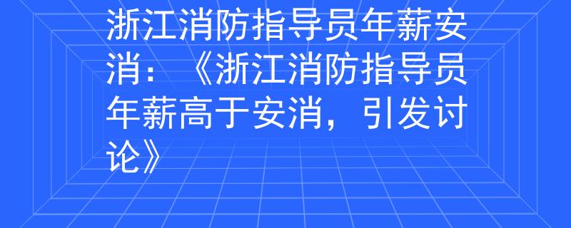 浙江消防指导员年薪安消：《浙江消防指导员年薪高于安消，引发讨论》