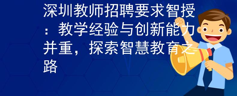深圳教师招聘要求智授：教学经验与创新能力并重，探索智慧教育之路