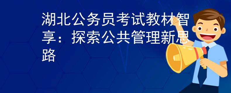 湖北公务员考试教材智享：探索公共管理新思路