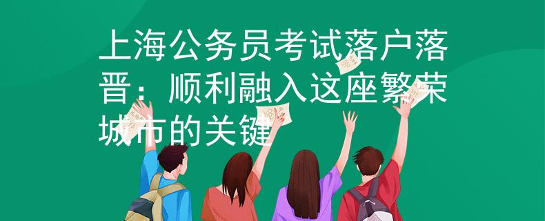 上海公务员考试落户落晋：顺利融入这座繁荣城市的关键