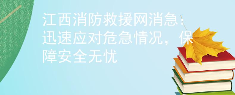 江西消防救援网消急：迅速应对危急情况，保障安全无忧