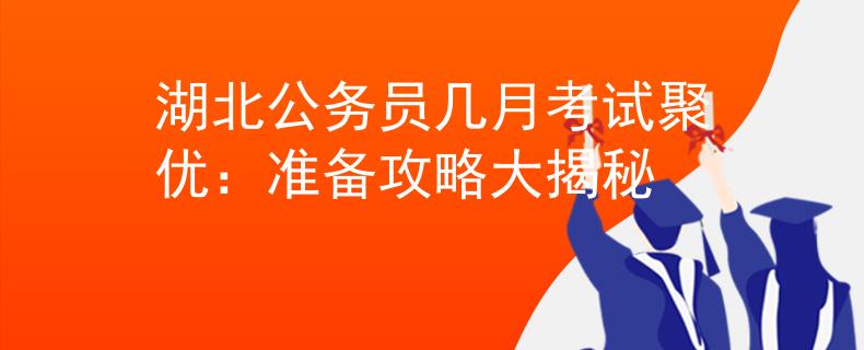 湖北公务员几月考试聚优：准备攻略大揭秘