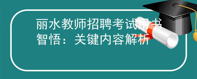 丽水教师招聘考试用书智悟：关键内容解析
