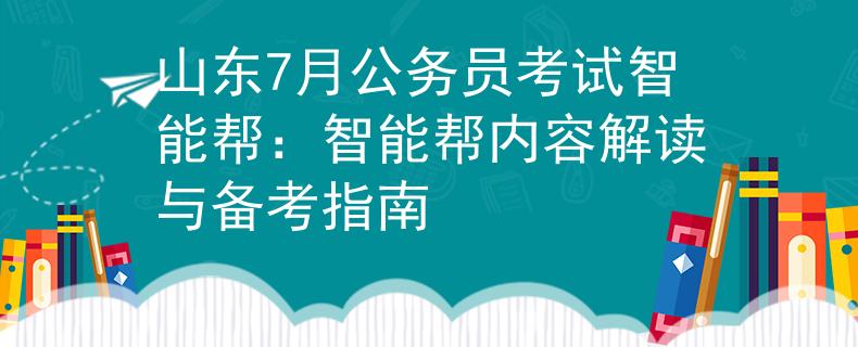 山东7月公务员考试智能帮：智能帮内容解读与备考指南
