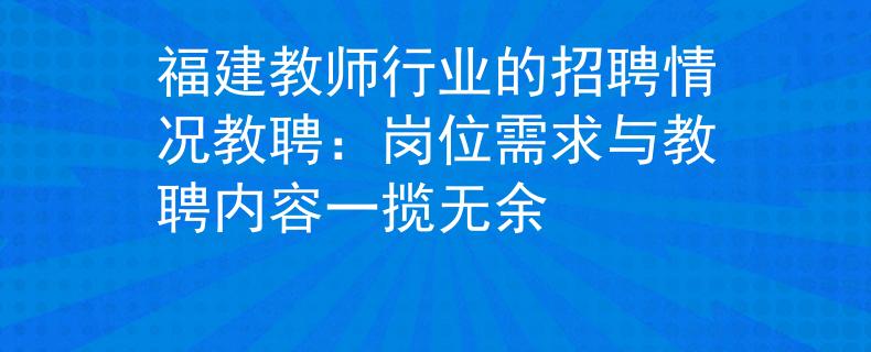 福建教师行业的招聘情况教聘：岗位需求与教聘内容一揽无余