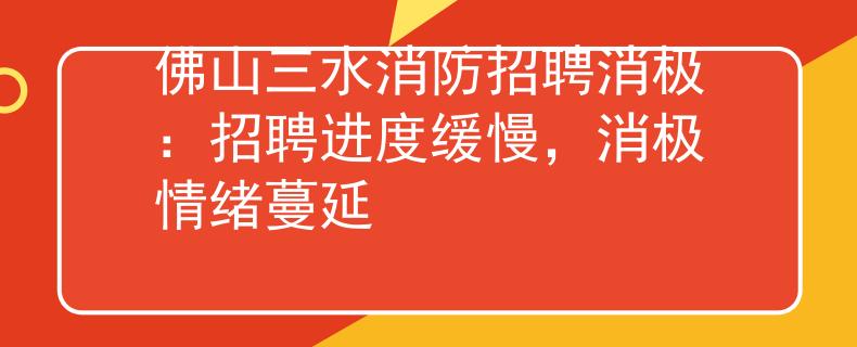 佛山三水消防招聘消极：招聘进度缓慢，消极情绪蔓延