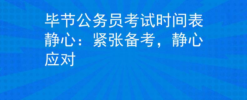 毕节公务员考试时间表静心：紧张备考，静心应对