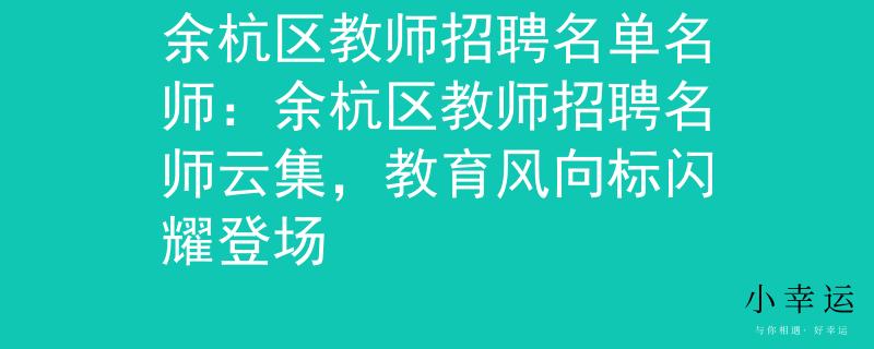 余杭区教师招聘名单名师：余杭区教师招聘名师云集，教育风向标闪耀登场
