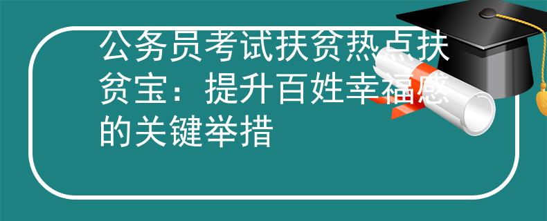 公务员考试扶贫热点扶贫宝：提升百姓幸福感的关键举措